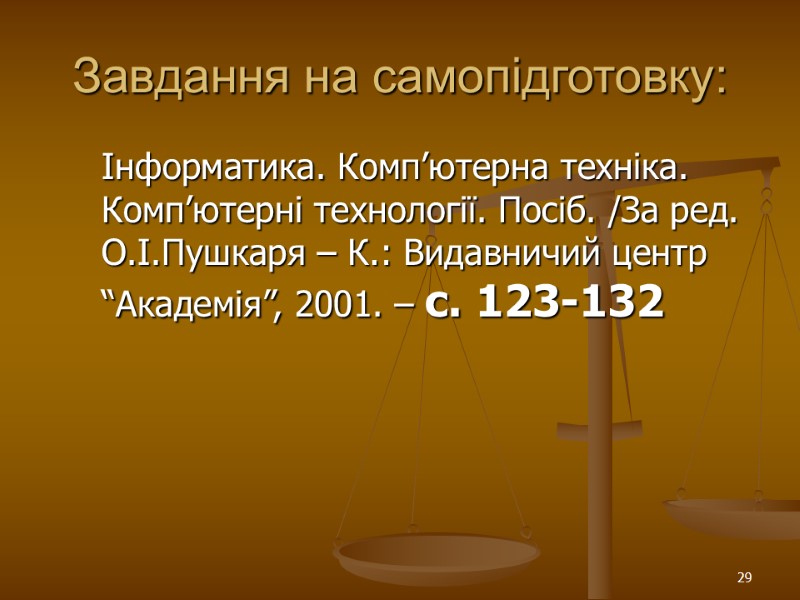 29 Завдання на самопідготовку:  Інформатика. Комп’ютерна техніка. Комп’ютерні технології. Посіб. /За ред. О.І.Пушкаря